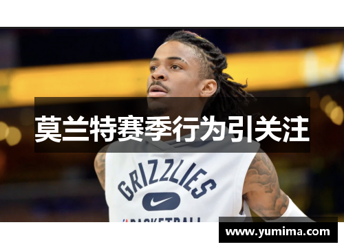 莫兰特赛季行为引关注